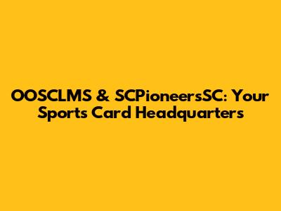 OOSCLMS & SCPioneersSC: Your Sports Card Headquarters