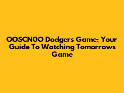 OOSCN0O Dodgers Game: Your Guide To Watching Tomorrow's Game