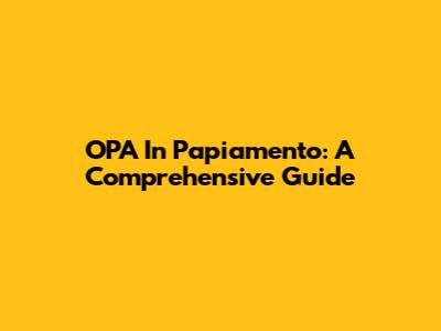 OPA In Papiamento: A Comprehensive Guide