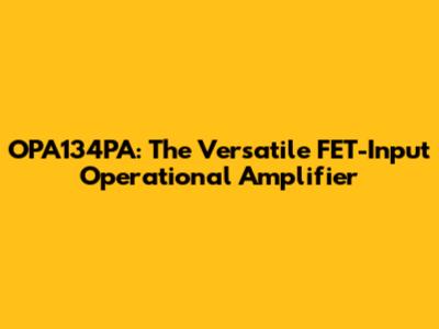 OPA134PA: The Versatile FET-Input Operational Amplifier