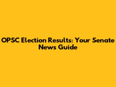 OPSC Election Results: Your Senate News Guide