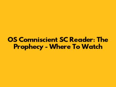 OS Comniscient SC Reader: The Prophecy - Where To Watch