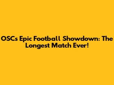 OSC's Epic Football Showdown: The Longest Match Ever!