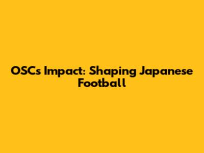 OSC's Impact: Shaping Japanese Football