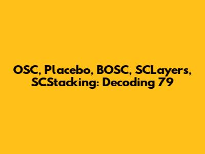 OSC, Placebo, BOSC, SCLayers, SCStacking: Decoding 79