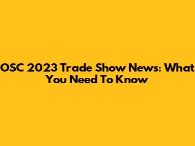 OSC 2023 Trade Show News: What You Need To Know