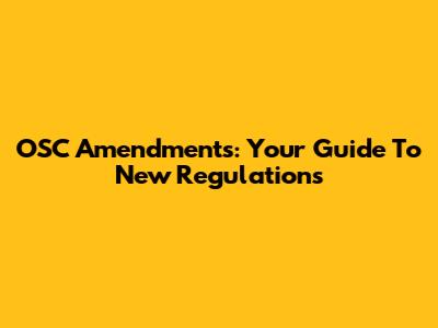 OSC Amendments: Your Guide To New Regulations