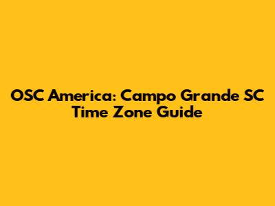 OSC America: Campo Grande SC Time Zone Guide