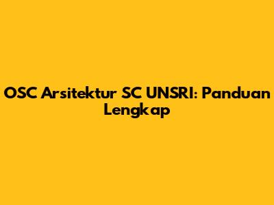 OSC Arsitektur SC UNSRI: Panduan Lengkap