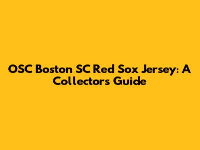 OSC Boston SC Red Sox Jersey: A Collector's Guide