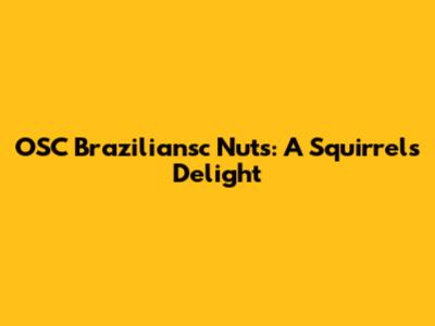 OSC Braziliansc Nuts: A Squirrel's Delight
