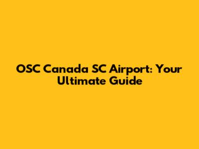 OSC Canada SC Airport: Your Ultimate Guide