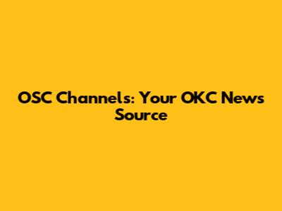OSC Channels: Your OKC News Source
