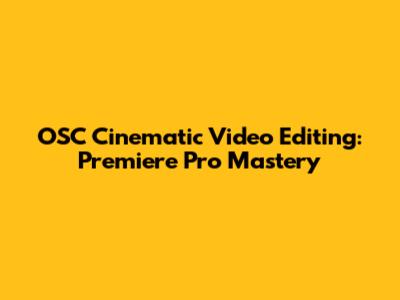 OSC Cinematic Video Editing: Premiere Pro Mastery