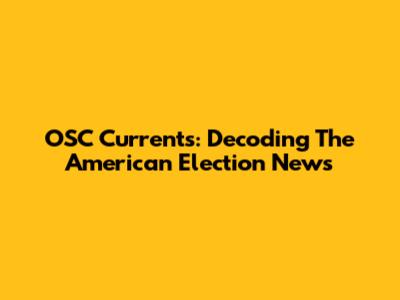 OSC Currents: Decoding The American Election News