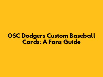 OSC Dodgers Custom Baseball Cards: A Fan's Guide