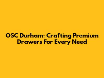 OSC Durham: Crafting Premium Drawers For Every Need