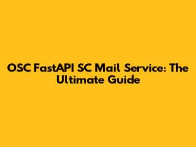 OSC FastAPI SC Mail Service: The Ultimate Guide