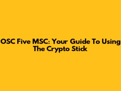 OSC Five MSC: Your Guide To Using The Crypto Stick