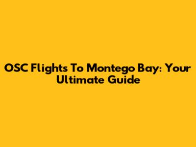 OSC Flights To Montego Bay: Your Ultimate Guide