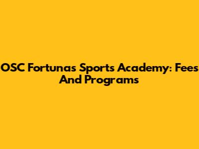 OSC Fortunas Sports Academy: Fees And Programs