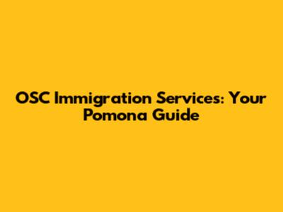OSC Immigration Services: Your Pomona Guide