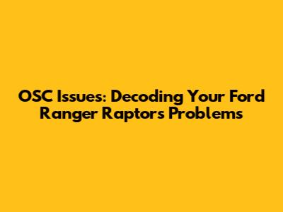 OSC Issues: Decoding Your Ford Ranger Raptor's Problems
