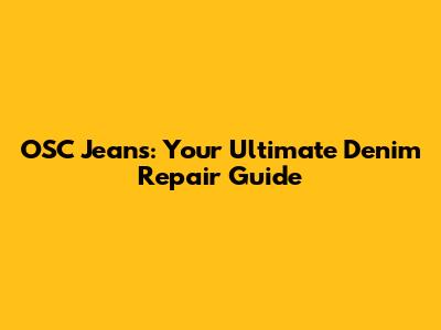 OSC Jeans: Your Ultimate Denim Repair Guide