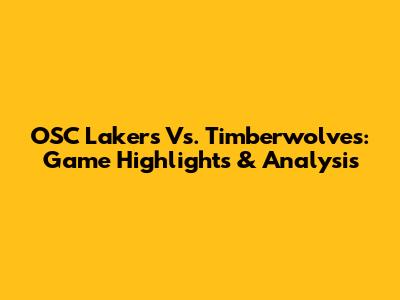 OSC Lakers Vs. Timberwolves: Game Highlights & Analysis