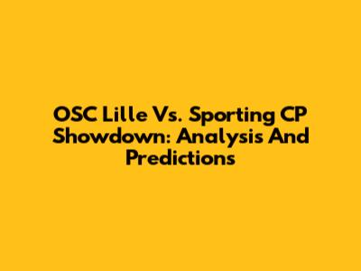 OSC Lille Vs. Sporting CP Showdown: Analysis And Predictions