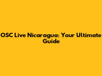 OSC Live Nicaragua: Your Ultimate Guide