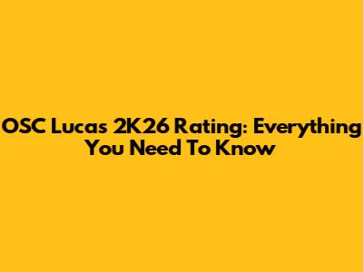 OSC Lucas 2K26 Rating: Everything You Need To Know