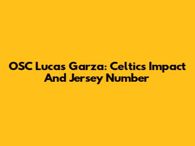 OSC Lucas Garza: Celtics' Impact And Jersey Number