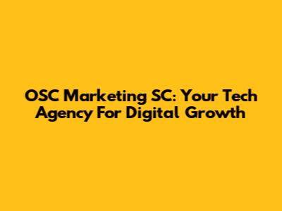 OSC Marketing SC: Your Tech Agency For Digital Growth