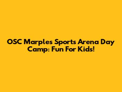 OSC Marples Sports Arena Day Camp: Fun For Kids!