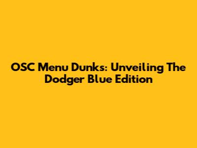 OSC Menu Dunks: Unveiling The Dodger Blue Edition