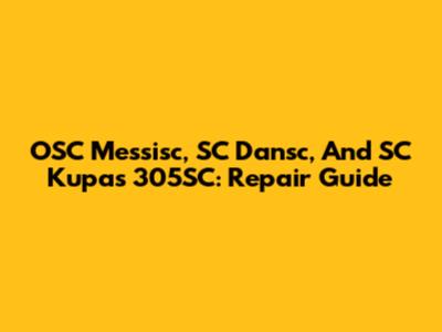 OSC Messisc, SC Dansc, And SC Kupas 305SC: Repair Guide
