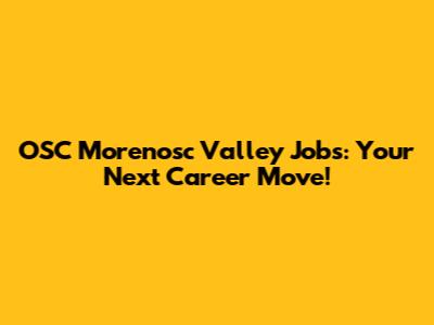 OSC Morenosc Valley Jobs: Your Next Career Move!