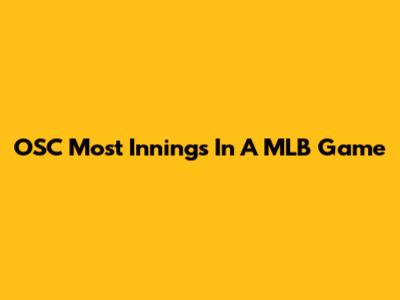 OSC Most Innings In A MLB Game