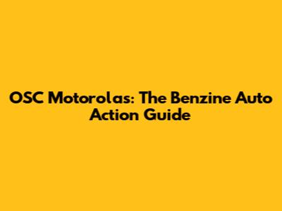 OSC Motorolas: The Benzine Auto Action Guide
