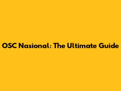 OSC Nasional: The Ultimate Guide