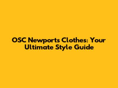 OSC Newport's Clothes: Your Ultimate Style Guide