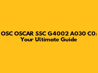 OSC OSCAR SSC G4002 A030 C0: Your Ultimate Guide