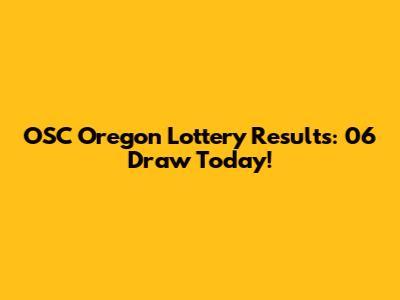 OSC Oregon Lottery Results: 06 Draw Today!