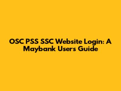 OSC PSS SSC Website Login: A Maybank User's Guide