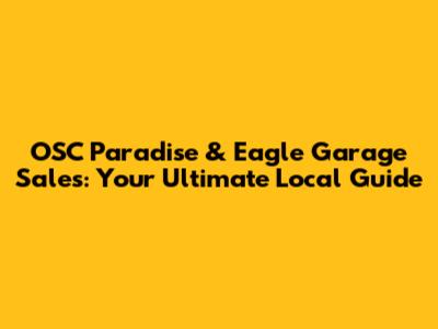 OSC Paradise & Eagle Garage Sales: Your Ultimate Local Guide