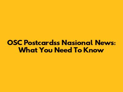 OSC Postcardss Nasional News: What You Need To Know