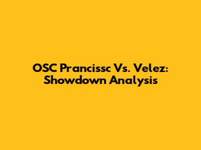 OSC Prancissc Vs. Velez: Showdown Analysis