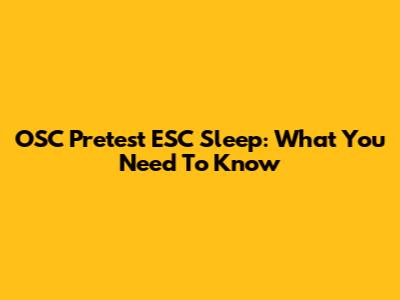 OSC Pretest ESC Sleep: What You Need To Know