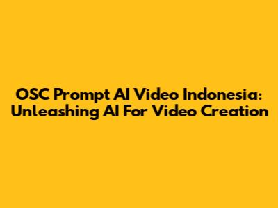 OSC Prompt AI Video Indonesia: Unleashing AI For Video Creation